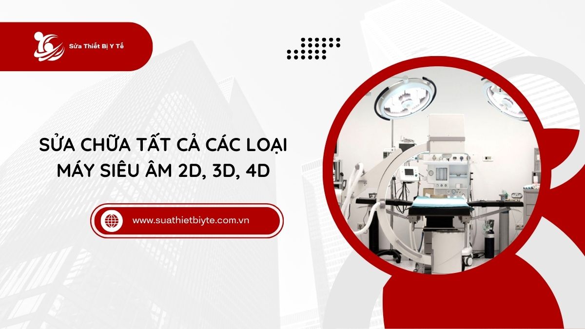 Sửa chữa tất cả các loại máy siêu âm 2D, 3D, 4D