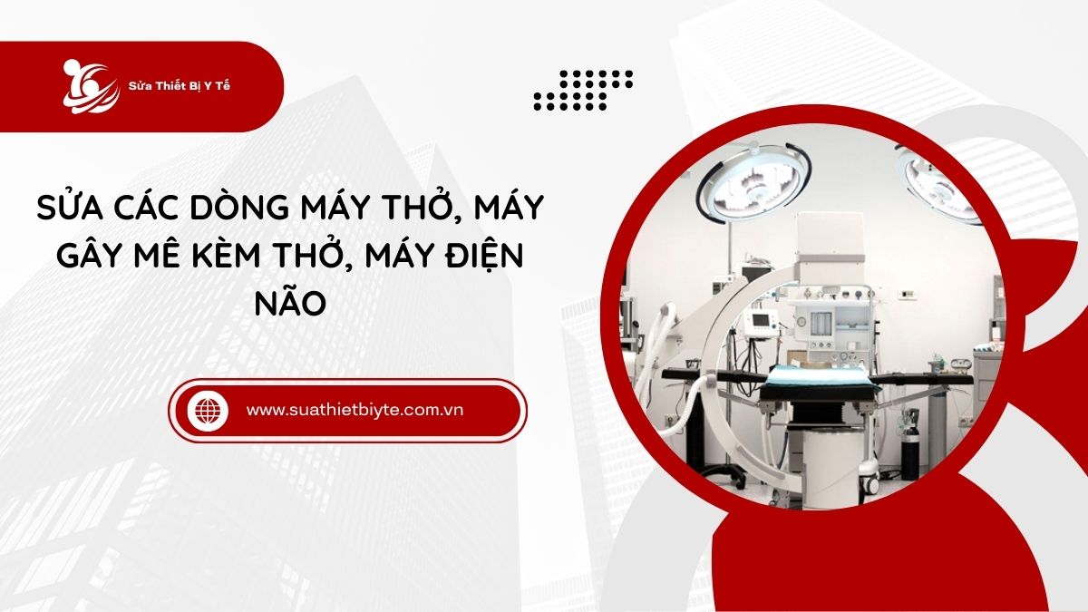 sửa Các dòng máy thở, máy gây mê kèm thở, máy điện não